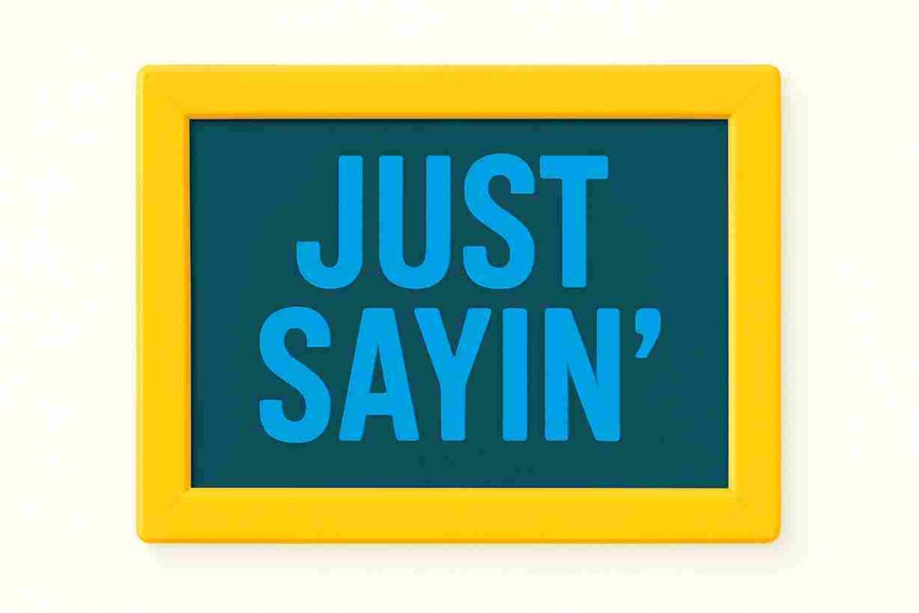 Just Sayin’ text inside a yellow frame